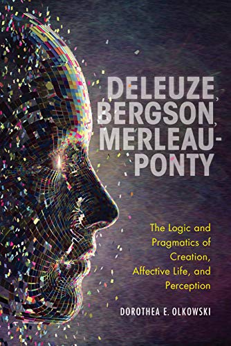 کاور کتاب Deleuze, Bergson, Merleau-Ponty: The Logic and Pragmatics of Creation, Affective Life, and Perception Paperback – September 7, 2021