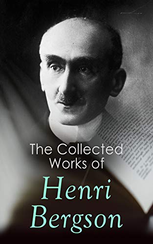 کاور کتاب The Collected Works of Henri Bergson: Laughter, Time and Free Will, Creative Evolution, Matter and Memory, Meaning of the War & Dreams Kindle Edition