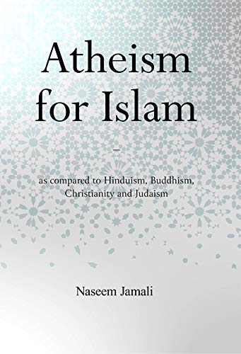 کاور کتاب Atheism for Islam: As compared to Christianity, Judaism, Hinduism & Buddhism Kindle Edition