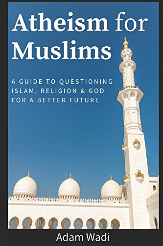 کاور کتاب Atheism For Muslims: A guide to questioning Islam, religion and God for a better future Paperback – March 7, 2017
