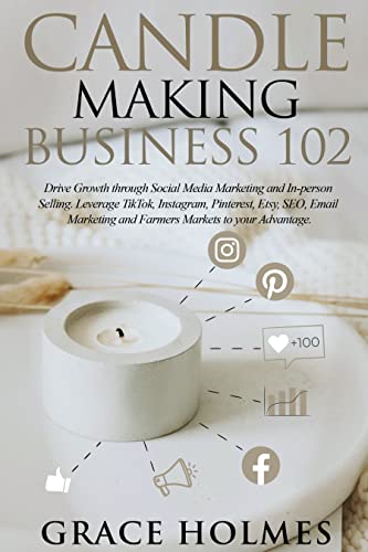 کاور کتاب Candle Making Business 102: Drive Growth through Social Media Marketing and In-person Selling. Leverage TikTok, Instagram, Pinterest, Etsy, SEO, Email Marketing and Farmers Markets to your Advantage