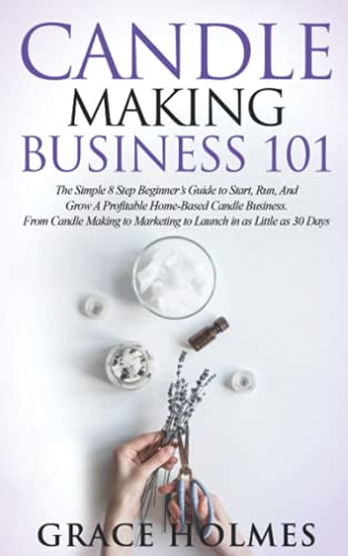 کاور کتاب Candle Making Business 101: The Simple 8 Step Beginner's Guide to Start, Run, and Grow a Profitable Home-Based Candle Business. From Candle Making to Marketing to Launch in as little as 30 Days