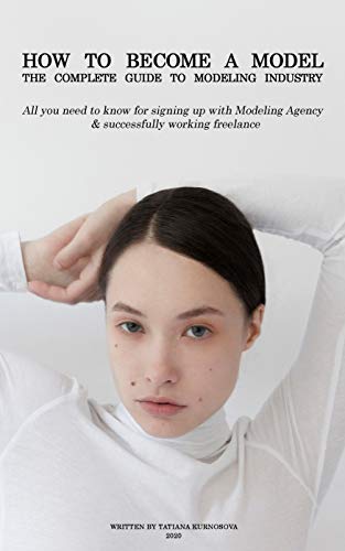 کاور کتاب HOW TO BECOME A MODEL: The complete guide to Modeling Industry: All you need to know for signing up with Modeling Agency & successfully working freelance Kindle Edition