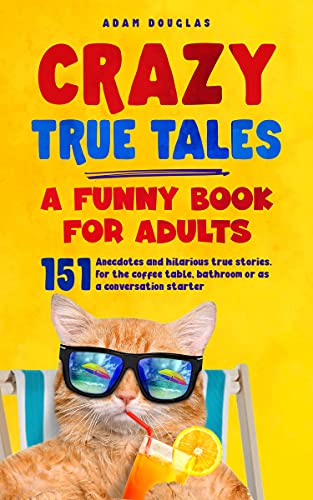 کاور کتاب Crazy True Tales - A funny book for adults: Anecdotes and hilarious true stories. For the coffee table, bathroom or as a conversation starter