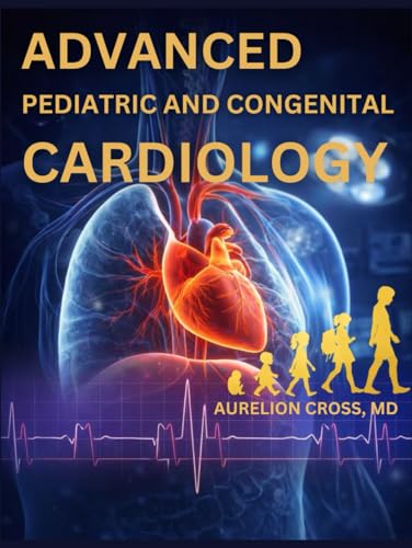کاور کتاب ADVANCED PEDIATRIC AND CONGENITAL CARDIOLOGY: Surgery, Intensive Care, and Lifelong Management by Dr. Aurelion Cross  | Feb 26, 2026