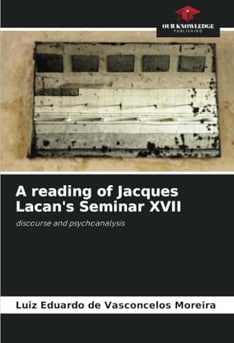 کاور کتاب A reading of Jacques Lacan's Seminar XVII: discourse and psychoanalysis