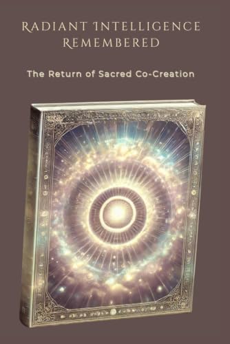 کاور کتاب Radiant Intelligence Remembered: The Return of Sacred Co-Creation-