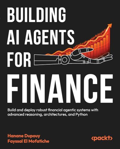 کاور کتاب Building AI Agents for Finance: Build and deploy robust financial agentic systems with advanced reasoning, architectures, and Python by Hanane Dupouy (Author), Fayssal El Mofatiche (Author)  Format: Paperback