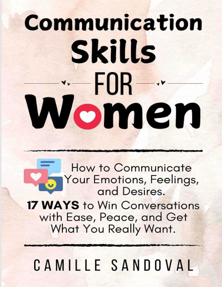 کاور کتاب Communication Skills for Women: How to Communicate Your Emotions, Feelings, and Desires. 17 Ways to Win Conversations with Ease, Peace, and Get What You Really Want.